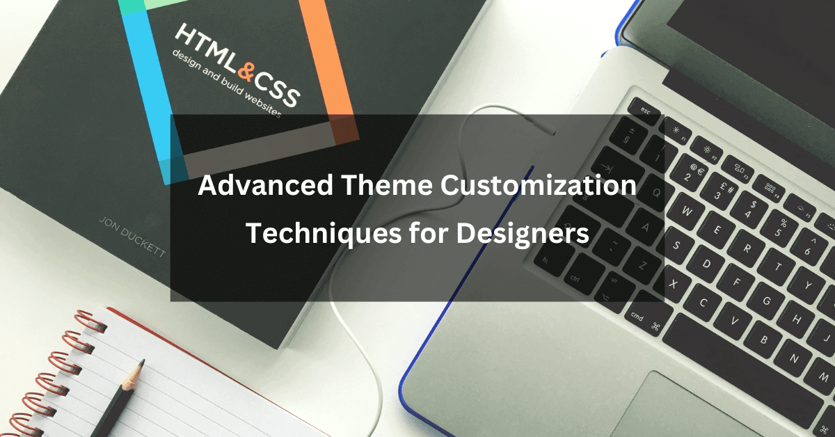 Advanced Theme Customization Techniques for Designers