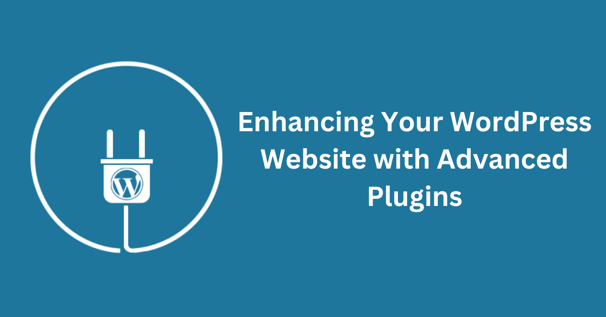 Enhancing Your WordPress Website with Advanced Plugins