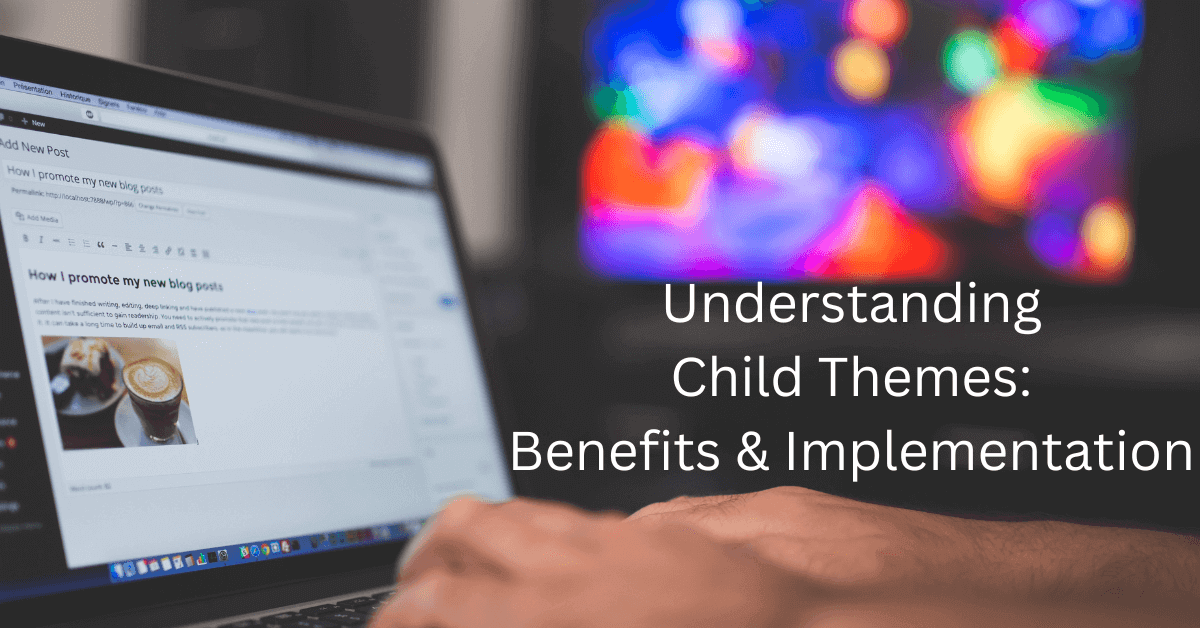 Understanding Child Themes Benefits and Implementation